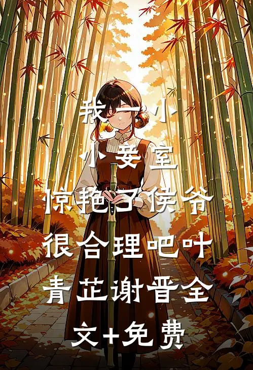 我一小小妾室，惊艳了侯爷很合理吧叶青芷谢晋全文+免费