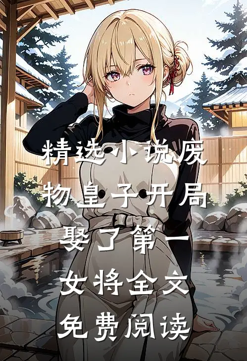 精选小说废物皇子开局娶了第一女将全文免费阅读