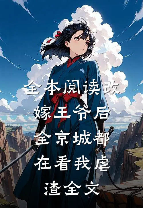 全本阅读改嫁王爷后,全京城都在看我虐渣全文