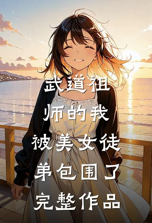 武道祖师的我,被美女徒弟包围了完整作品免费阅读