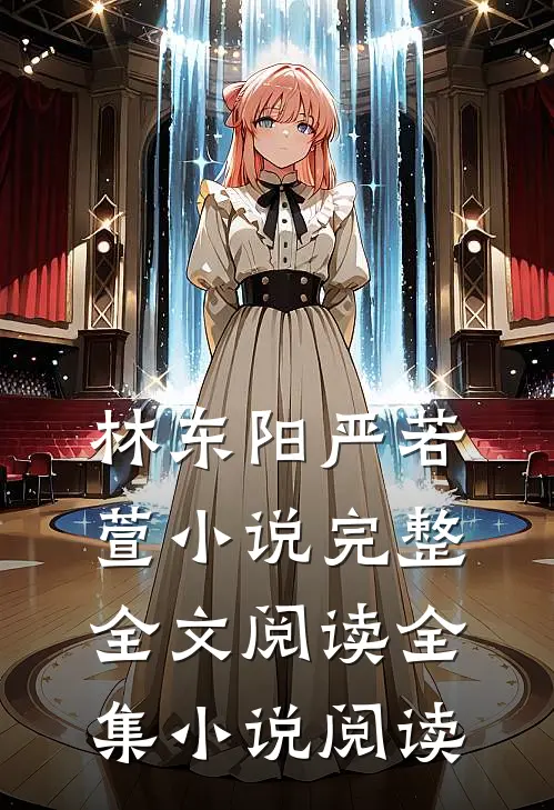 林东阳严若萱小说完整全文阅读全集小说阅读