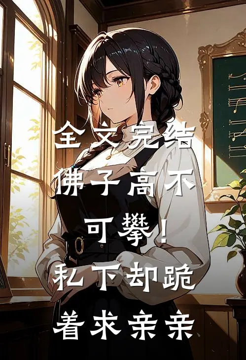 全文完结佛子高不可攀！私下却跪着求亲亲