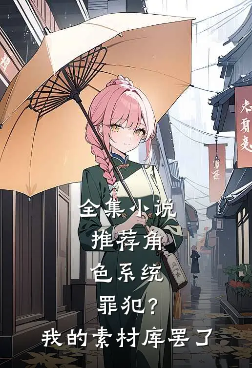 全集小说推荐角色系统：罪犯？我的素材库罢了