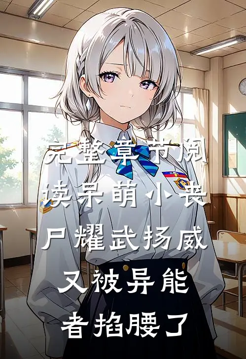 完整章节阅读呆萌小丧尸耀武扬威，又被异能者掐腰了