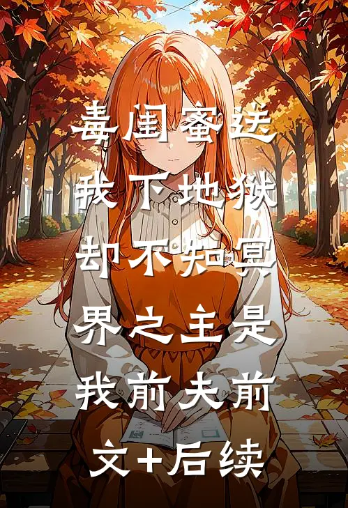 毒闺蜜送我下地狱，却不知冥界之主是我前夫前文+后续