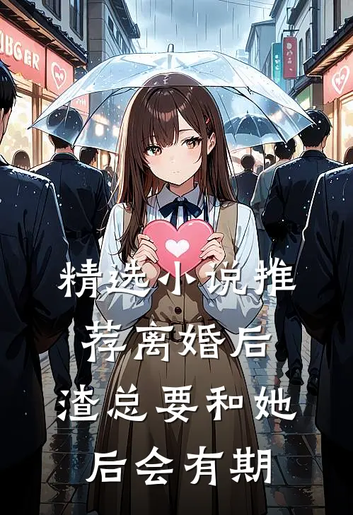 精选小说推荐离婚后，渣总要和她后会有期