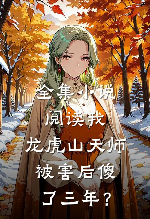 全集小说阅读我，龙虎山天师，被害后傻了三年？