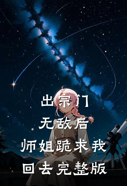 出宗门无敌后，师姐跪求我回去完整版