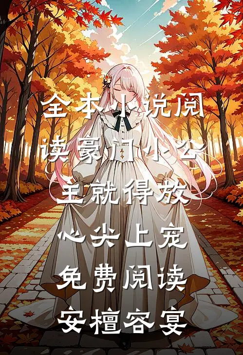 全本小说阅读豪门小公主就得放心尖上宠免费阅读安檀容宴
