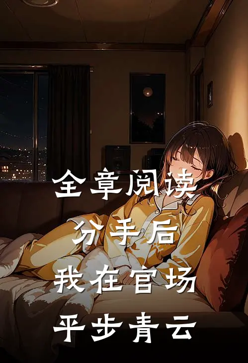 全章阅读分手后，我在官场平步青云