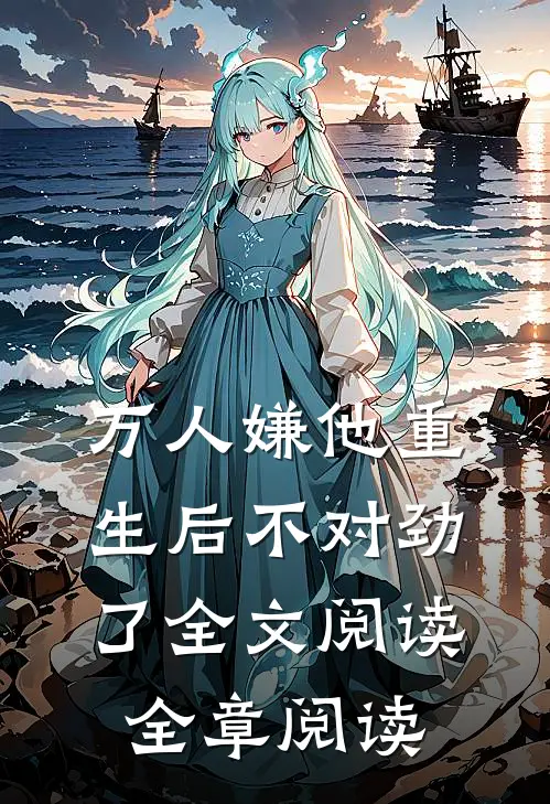 万人嫌他重生后不对劲了全文阅读全章阅读