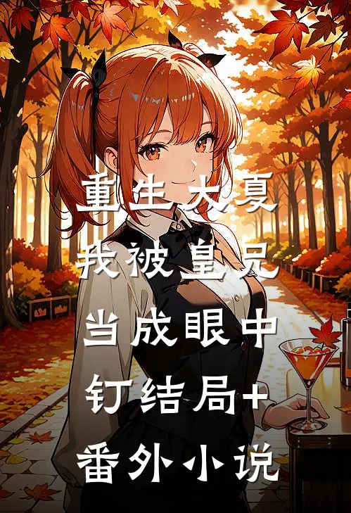 重生大夏，我被皇兄当成眼中钉结局+番外小说