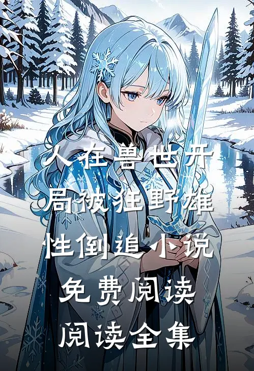 人在兽世开局被狂野雄性倒追小说免费阅读阅读全集