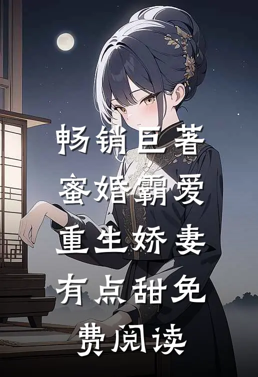 畅销巨著蜜婚霸爱重生娇妻有点甜免费阅读