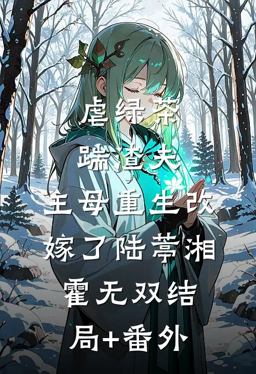 虐绿茶，踹渣夫，主母重生改嫁了陆葶湘霍无双结局+番外
