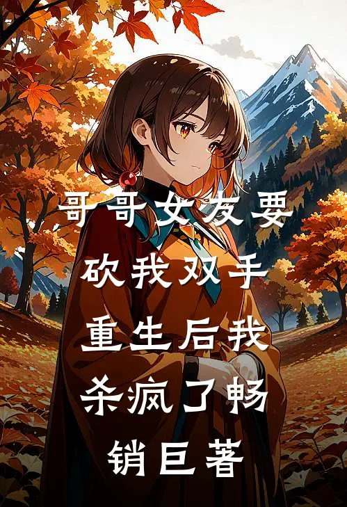 哥哥女友要砍我双手,重生后我杀疯了畅销巨著