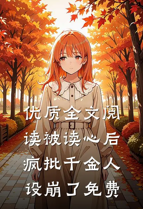 优质全文阅读被读心后疯批千金人设崩了免费