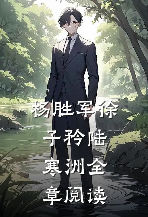 杨胜军徐子矜陆寒洲全章阅读