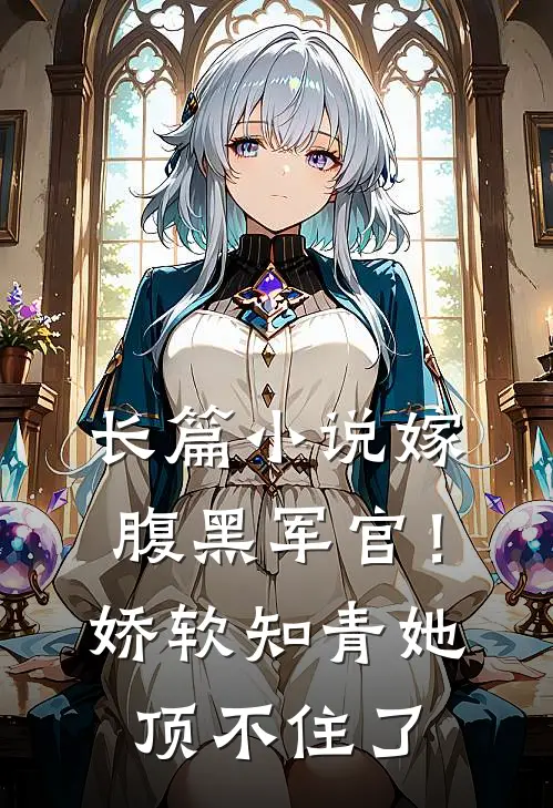 长篇小说嫁腹黑军官！娇软知青她顶不住了