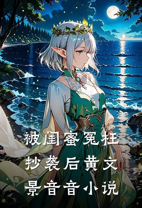 被闺蜜冤枉抄袭后黄文景音音小说