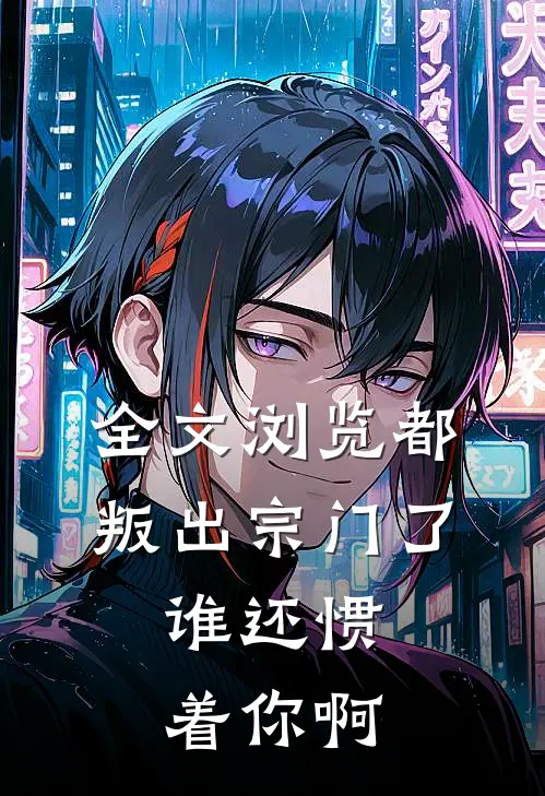 全文浏览都叛出宗门了，谁还惯着你啊