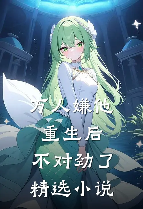 万人嫌他重生后，不对劲了精选小说