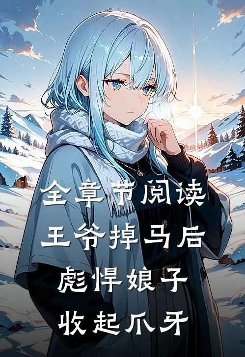 全章节阅读王爷掉马后，彪悍娘子收起爪牙