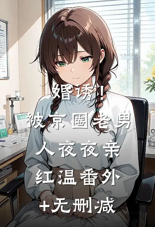 婚诱！被京圈老男人夜夜亲红温番外+无删减