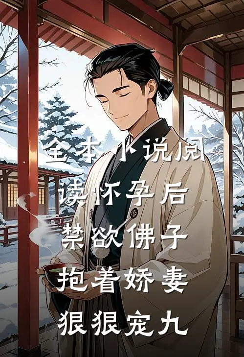 全本小说阅读怀孕后,禁欲佛子抱着娇妻狠狠宠九