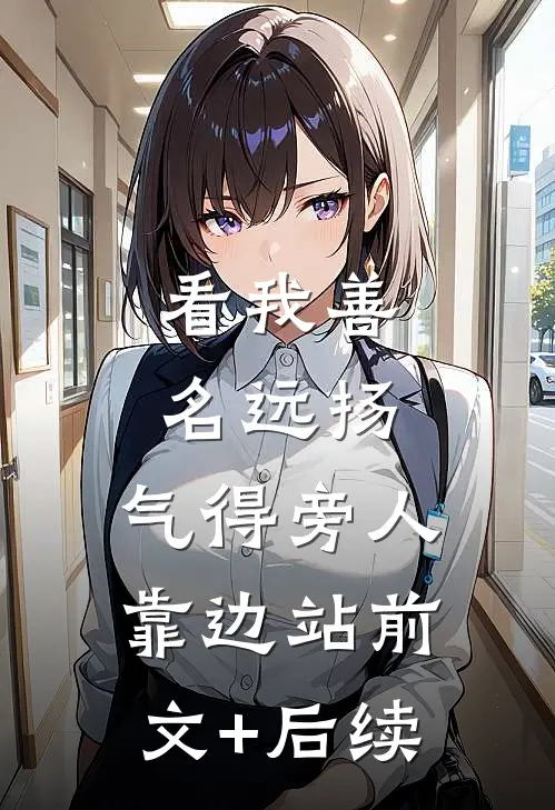 看我善名远扬，气得旁人靠边站前文+后续