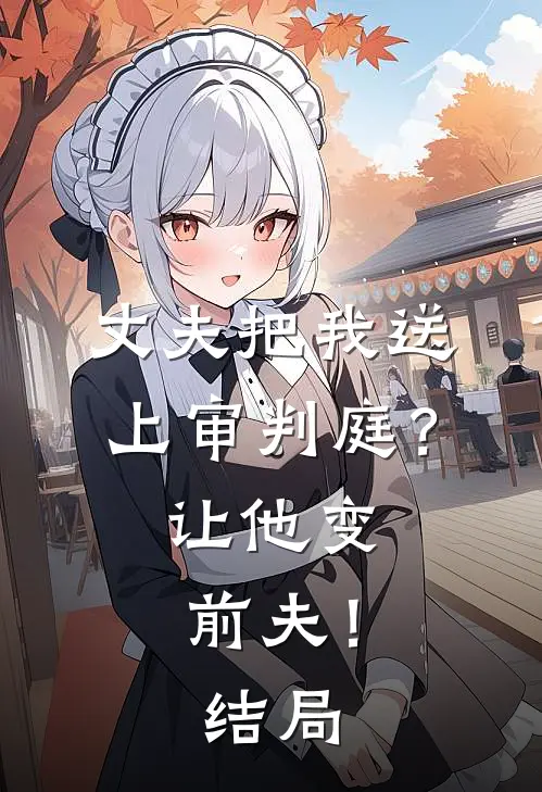 丈夫把我送上审判庭?让他变前夫!结局
