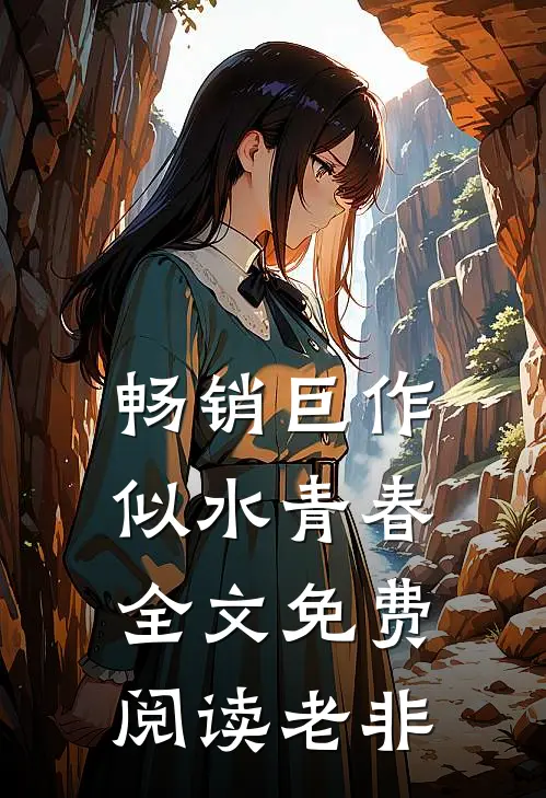 畅销巨作似水青春全文免费阅读老非
