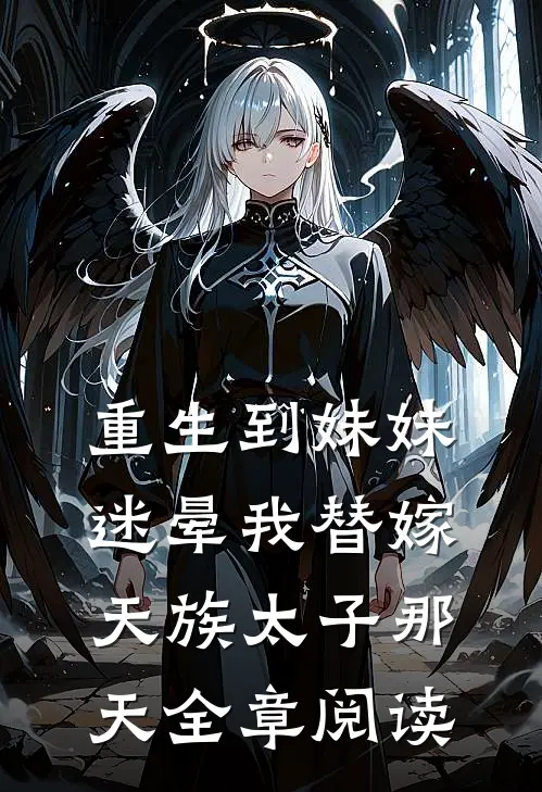 重生到妹妹迷晕我替嫁天族太子那天全章阅读