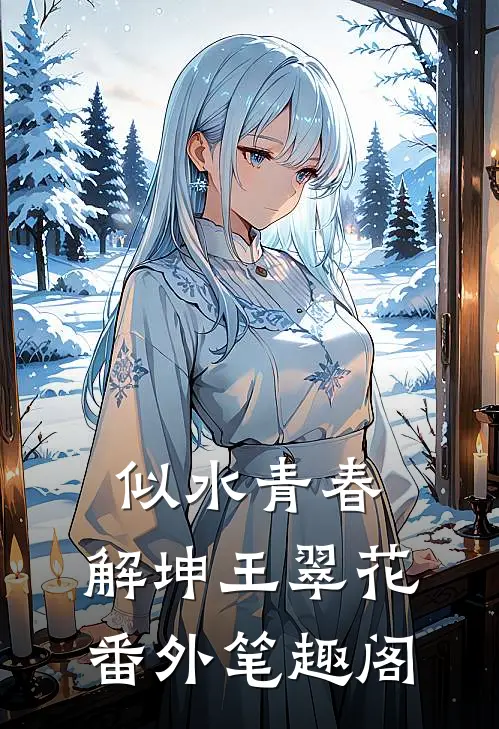 似水青春：解坤王翠花番外笔趣阁
