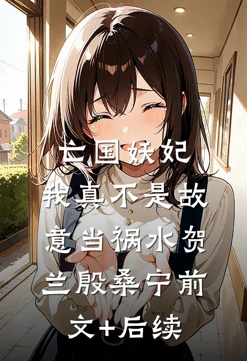 亡国妖妃，我真不是故意当祸水贺兰殷桑宁前文+后续