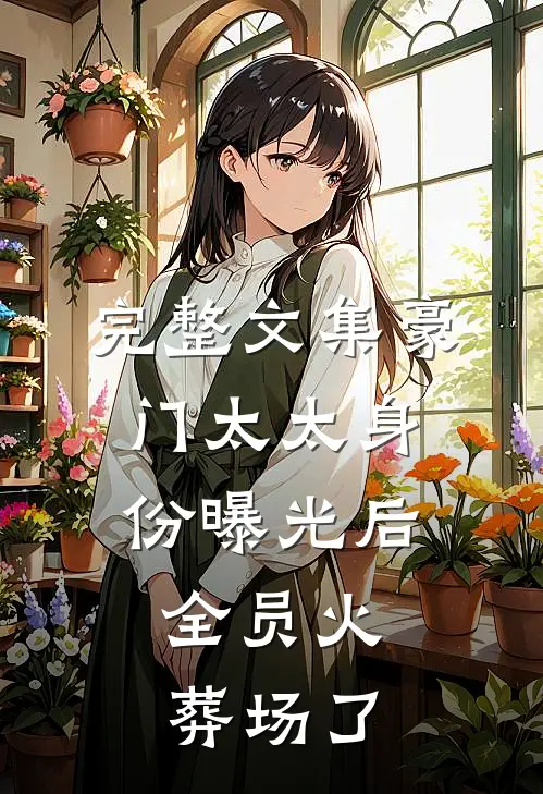 完整文集豪门太太身份曝光后，全员火葬场了
