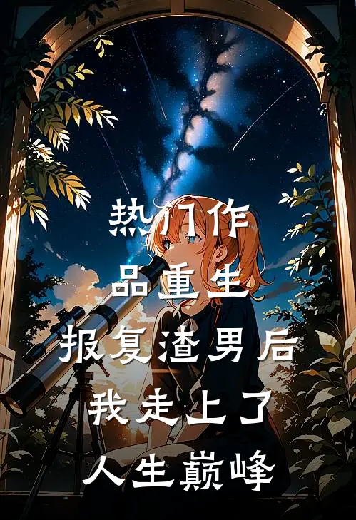 热门作品重生：报复渣男后我走上了人生巅峰