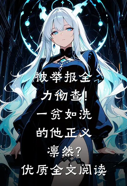 被举报全力彻查!一贫如洗的他正义凛然?优质全文阅读