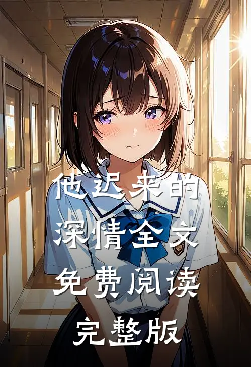 他迟来的深情全文免费阅读完整版