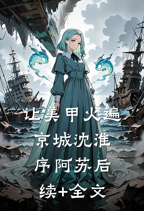 让美甲火遍京城沈淮序阿苏后续+全文
