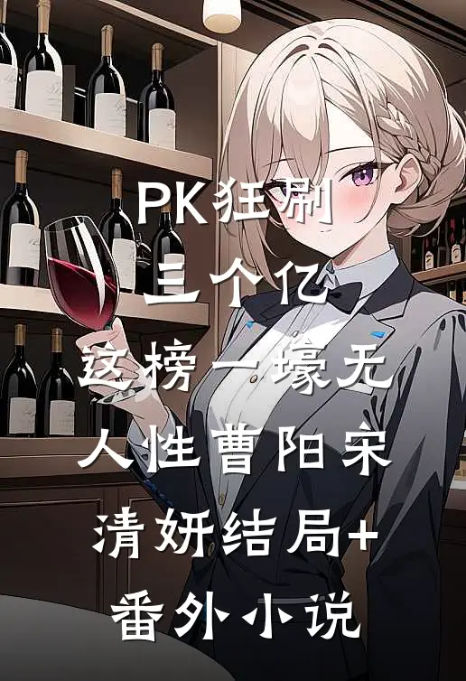 PK狂刷三个亿，这榜一壕无人性曹阳宋清妍结局+番外小说