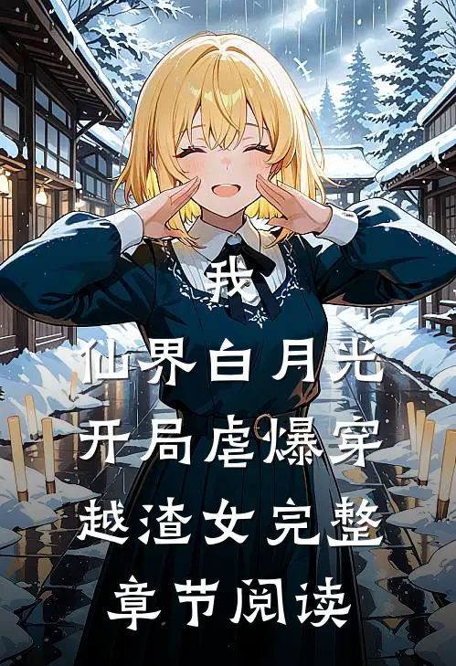 我,仙界白月光,开局虐爆穿越渣女完整章节阅读