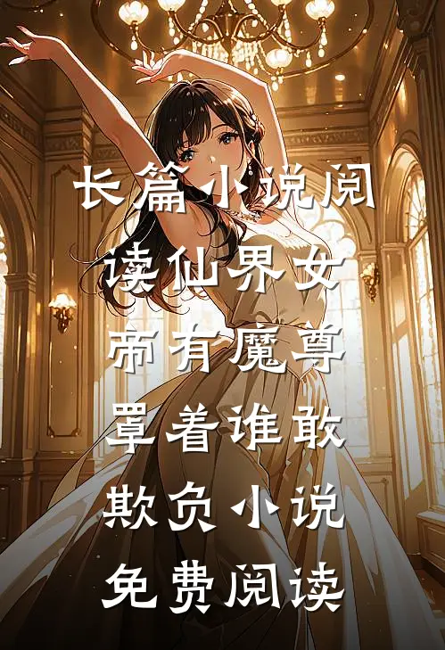 长篇小说阅读仙界女帝有魔尊罩着谁敢欺负小说免费阅读