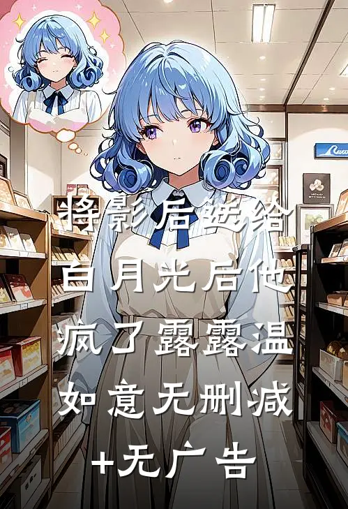 将影后送给白月光后他疯了露露“温如意无删减+无广告