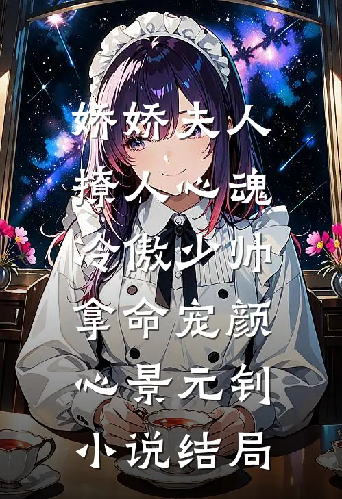 娇娇夫人撩人心魂，冷傲少帅拿命宠颜心景元钊小说结局