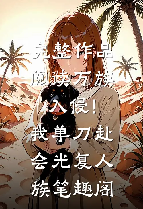 完整作品阅读万族入侵!我单刀赴会光复人族笔趣阁