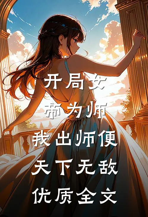 开局女帝为师，我出师便天下无敌优质全文