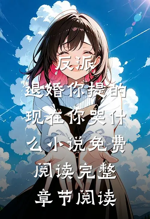 反派:退婚你提的,现在你哭什么小说免费阅读完整章节阅读