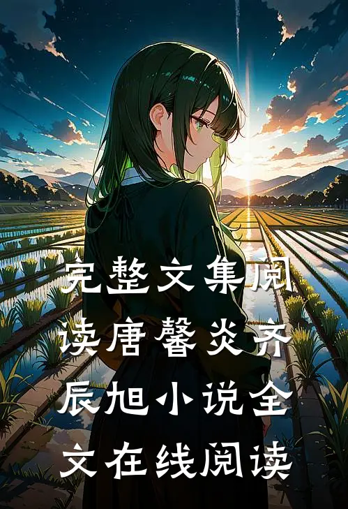 完整文集阅读唐馨炎齐辰旭小说全文在线阅读
