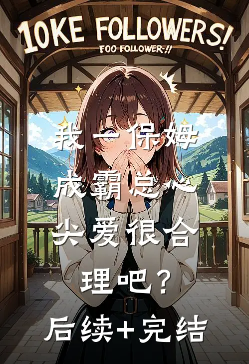 我一保姆，成霸总心尖爱很合理吧？后续+完结
